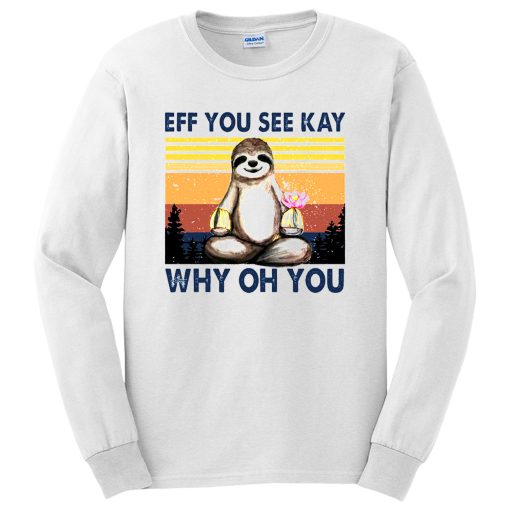 Funny Sloth Eff You See Kay Why Oh You Long Sleeve