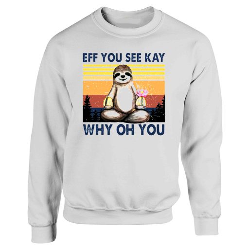 Funny Sloth Eff You See Kay Why Oh You Sweatshirt