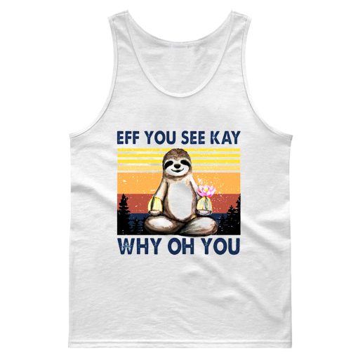 Funny Sloth Eff You See Kay Why Oh You Tank Top