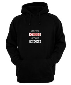 Get Your Knees Off Our Necks Hoodie