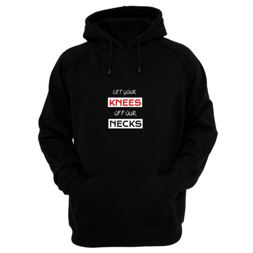 Get Your Knees Off Our Necks Hoodie