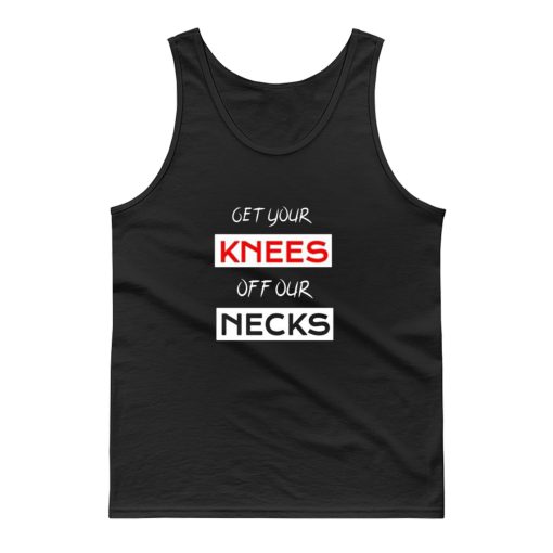 Get Your Knees Off Our Necks Tank Top