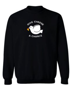 Give Cheese A Chance Peace Sweatshirt