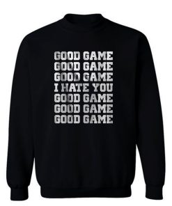 Good Game I Hate You Sweatshirt