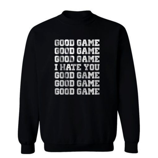 Good Game I Hate You Sweatshirt