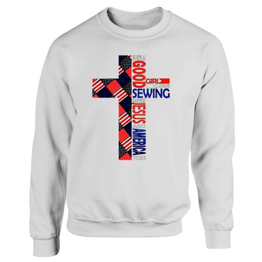 Good Girl Loves Sewing Love Jesus Love America Independence Day Sweatshirt