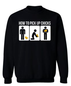 How to Pick Up Chicks Funny Sarcastic Joke Sweatshirt