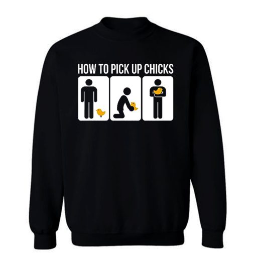How to Pick Up Chicks Funny Sarcastic Joke Sweatshirt