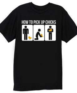 How to Pick Up Chicks Funny Sarcastic Joke T Shirt