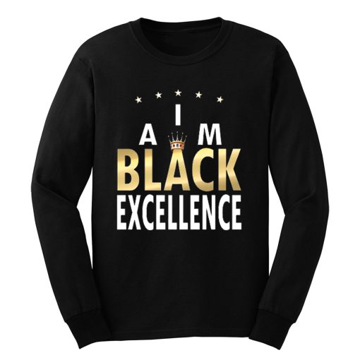 I Am Black Excellence Black And Proud Long Sleeve