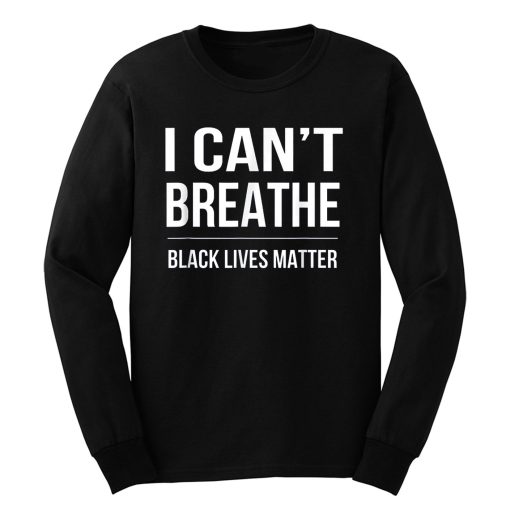 I Cant Breathe Black Lives Matter Long Sleeve