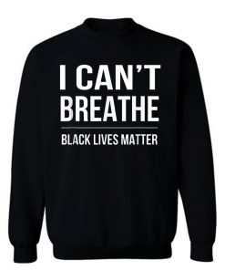 I Cant Breathe Black Lives Matter Sweatshirt