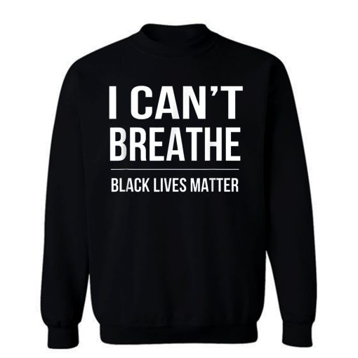 I Cant Breathe Black Lives Matter Sweatshirt