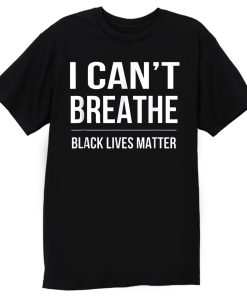 I Cant Breathe Black Lives Matter T Shirt