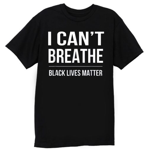 I Cant Breathe Black Lives Matter T Shirt