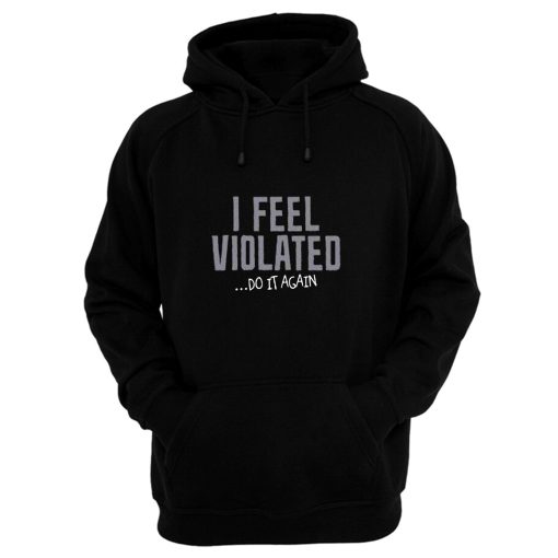 I Feel Violated Sarcastic Adult Cool Graphic Gift Idea Humor Fun Hoodie