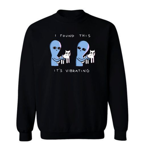 I Found This Its Vibrating Funny Cat Sweatshirt