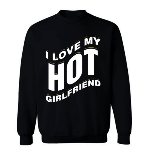 I Love My Hot Girlfriend Romantic Sweatshirt