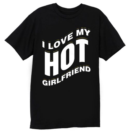 I Love My Hot Girlfriend Romantic T Shirt