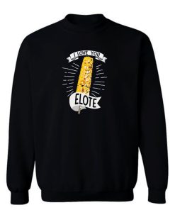 I Love You Elote Sweatshirt
