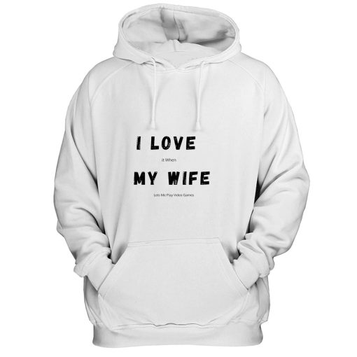 I Love it When My Wife Lets Me Play Video Games Funny Husband Quotes Hoodie