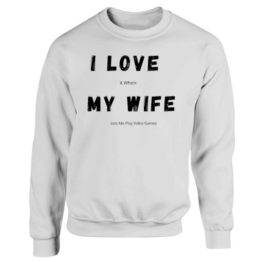 I Love it When My Wife Lets Me Play Video Games Funny Husband Quotes Sweatshirt