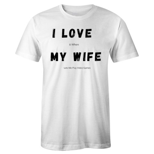 I Love it When My Wife Lets Me Play Video Games Funny Husband Quotes T Shirt