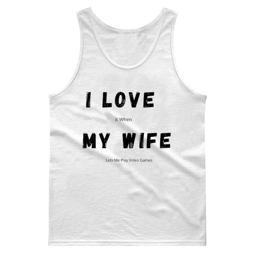 I Love it When My Wife Lets Me Play Video Games Funny Husband Quotes Tank Top
