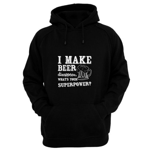 I Make Beer Disappear Whats Your Superpower Hoodie