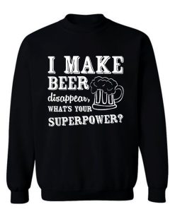 I Make Beer Disappear Whats Your Superpower Sweatshirt