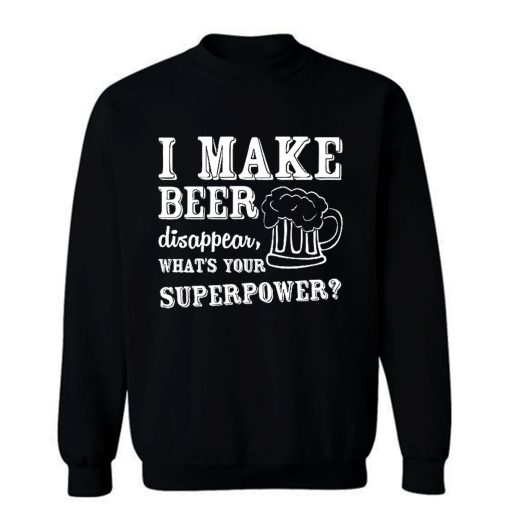I Make Beer Disappear Whats Your Superpower Sweatshirt
