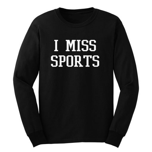 I Miss Sports Long Sleeve