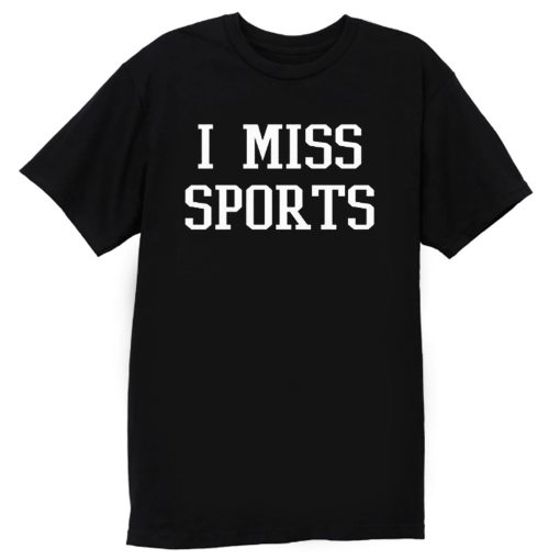 I Miss Sports T Shirt