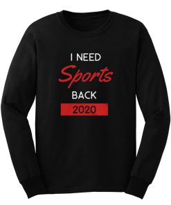 I Need Sports Back 2020 Long Sleeve
