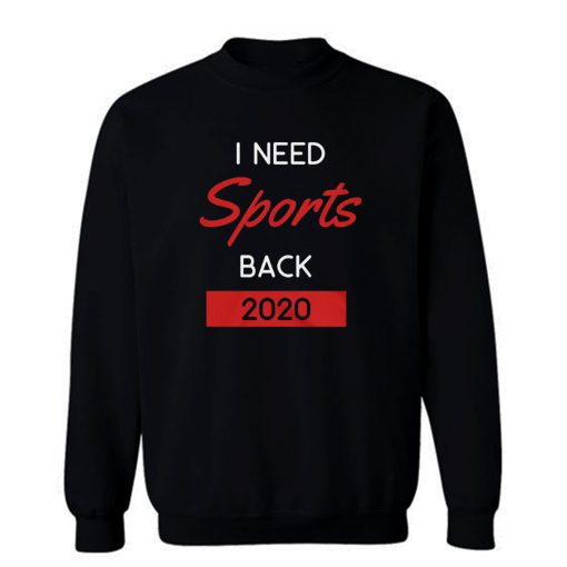 I Need Sports Back 2020 Sweatshirt