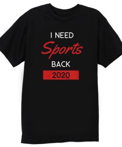 I Need Sports Back 2020 T Shirt