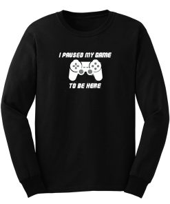 I Pause My Game To Be Here Console Game Long Sleeve