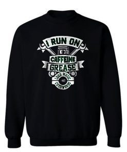 I Run On Caffeine Grease Sweatshirt