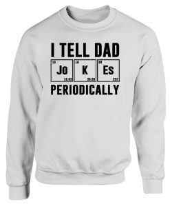 I Tell Dad Jokes Periodically Sweatshirt