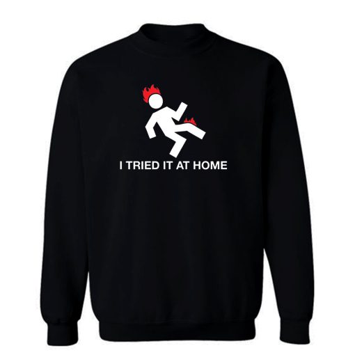 I Tried It At Home Sweatshirt