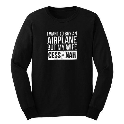 I Want To Buy An Airplane But My Wife Ces Nah Long Sleeve