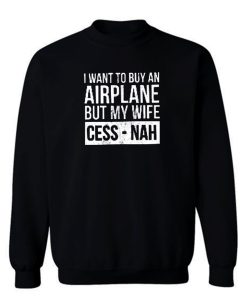 I Want To Buy An Airplane But My Wife Ces Nah Sweatshirt