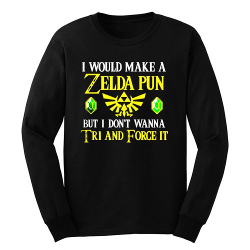 I Would Make A Zelda Pun But I Dont Wanna Try And Force It Long Sleeve