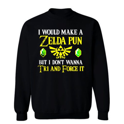 I Would Make A Zelda Pun But I Dont Wanna Try And Force It Sweatshirt