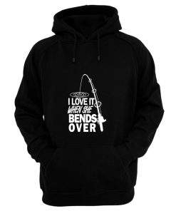 I love It When She Bends Over Fishing Hoodie