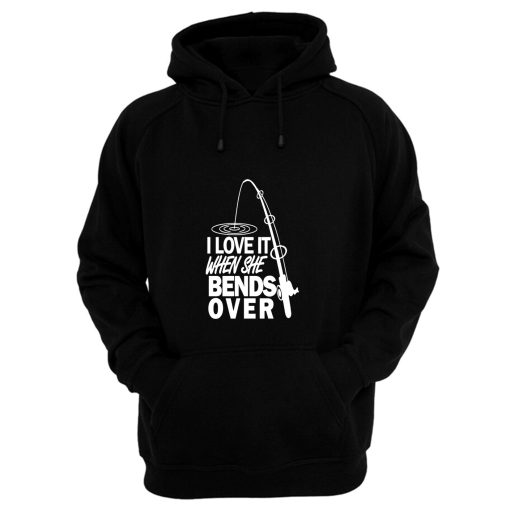I love It When She Bends Over Fishing Hoodie