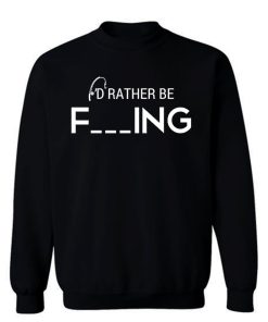 Id Rather Be Fishing Funny Humour Fishing Sweatshirt
