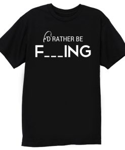 Id Rather Be Fishing Funny Humour Fishing T Shirt