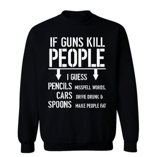 If Guns Kill People 2nd Amendment Gun Rights Sweatshirt