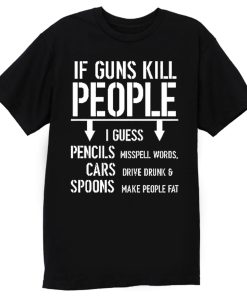 If Guns Kill People 2nd Amendment Gun Rights T Shirt